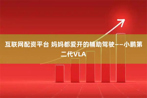 互联网配资平台 妈妈都爱开的辅助驾驶——小鹏第二代VLA
